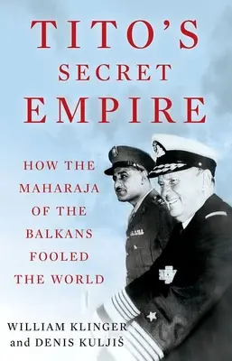 El imperio secreto de Tito: cómo el maharajá de los Balcanes engañó al mundo - Tito's Secret Empire: How the Maharaja of the Balkans Fooled the World