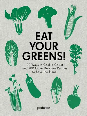 ¡Cómete las verduras! 22 maneras de cocinar una zanahoria y otras 788 deliciosas recetas para salvar el planeta - Eat Your Greens!: 22 Ways to Cook a Carrot and 788 Other Delicious Recipes to Save the Planet