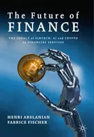 El futuro de las finanzas: El impacto de las fintech, la inteligencia artificial y las criptomonedas en los servicios financieros - The Future of Finance: The Impact of Fintech, Ai, and Crypto on Financial Services