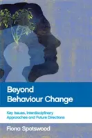 Más allá del cambio de comportamiento: Cuestiones clave, enfoques interdisciplinarios y orientaciones futuras - Beyond Behaviour Change: Key Issues, Interdisciplinary Approaches and Future Directions