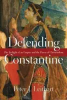 Defendiendo a Constantino: El crepúsculo de un imperio y el amanecer de la cristiandad - Defending Constantine: The Twilight of an Empire and the Dawn of Christendom