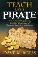 Enseñar como un pirata: Aumente el compromiso de los estudiantes, potencie su creatividad y transforme su vida como educador - Teach Like a Pirate: Increase Student Engagement, Boost Your Creativity, and Transform Your Life as an Educator