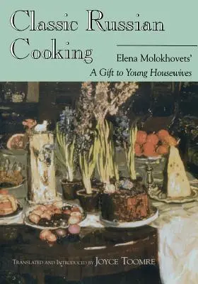 Cocina rusa clásica: Un regalo de Elena Molokhovets a las jóvenes amas de casa - Classic Russian Cooking: Elena Molokhovets' a Gift to Young Housewives