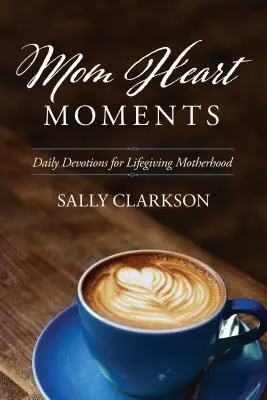 Momentos del corazón: Devociones diarias para una maternidad llena de vida - Mom Heart Moments: Daily Devotions for Lifegiving Motherhood