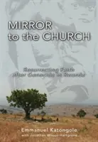 Espejo de la Iglesia: Resucitar la fe tras el genocidio en Ruanda - Mirror to the Church: Resurrecting Faith After Genocide in Rwanda