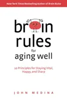 Reglas cerebrales para envejecer bien: 10 principios para mantenerse vital, feliz y despierto - Brain Rules for Aging Well: 10 Principles for Staying Vital, Happy, and Sharp