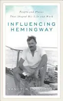 La influencia de Hemingway: Personas y lugares que moldearon su vida y su obra - Influencing Hemingway: People and Places That Shaped His Life and Work