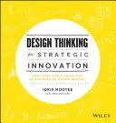 Pensamiento de diseño para la innovación estratégica: lo que no te enseñan en la escuela de negocios o de diseño - Design Thinking for Strategic Innovation - What They Can't Teach You at Business or Design School