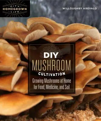 Cultivo de Setas DIY: Cultivar setas en casa para obtener alimentos, medicinas y tierra - DIY Mushroom Cultivation: Growing Mushrooms at Home for Food, Medicine, and Soil