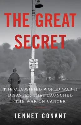 El gran secreto: el desastre clasificado de la Segunda Guerra Mundial que lanzó la guerra contra el cáncer - The Great Secret: The Classified World War II Disaster That Launched the War on Cancer