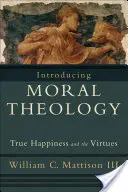 Introducción a la teología moral: La verdadera felicidad y las virtudes - Introducing Moral Theology: True Happiness and the Virtues