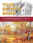 Tu cerebro de artista: Utiliza el lado derecho de tu cerebro para dibujar y pintar lo que ves, no lo que crees que ves - Your Artist's Brain: Use the Right Side of Your Brain to Draw and Paint What You See - Not What You Think You See