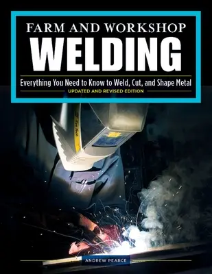 Soldadura en granjas y talleres, tercera edición revisada: Todo lo que necesita saber para soldar, cortar y dar forma al metal - Farm and Workshop Welding, Third Revised Edition: Everything You Need to Know to Weld, Cut, and Shape Metal