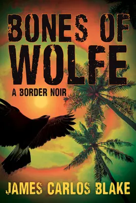 Los huesos de Wolfe: novela negra fronteriza - The Bones of Wolfe: A Border Noir