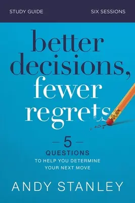 Guía de Estudio Mejores Decisiones, Menos Arrepentimientos: 5 preguntas que le ayudarán a determinar su próximo paso - Better Decisions, Fewer Regrets Study Guide: 5 Questions to Help You Determine Your Next Move