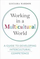 Trabajar en un mundo multicultural: Guía para desarrollar la competencia intercultural - Working in a Multicultural World: A Guide to Developing Intercultural Competence