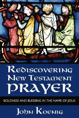 Redescubrir la oración del Nuevo Testamento - Rediscovering New Testament Prayer