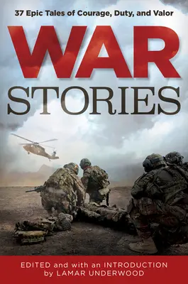 Historias de guerra: 37 relatos épicos de coraje, deber y valor - War Stories: 37 Epic Tales of Courage, Duty, and Valor