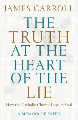 La verdad en el corazón de la mentira: Cómo la Iglesia católica perdió su alma - The Truth at the Heart of the Lie: How the Catholic Church Lost Its Soul