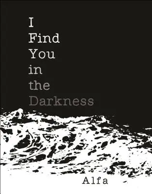 Te encuentro en la oscuridad: Poemas - I Find You in the Darkness: Poems