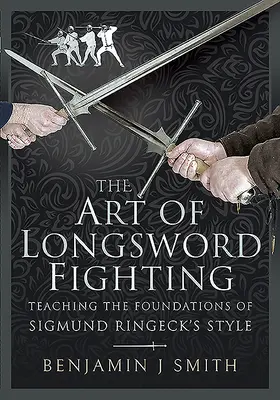 El Arte de la Lucha con Espada Larga: La enseñanza de los fundamentos del estilo de Sigmund Ringeck - The Art of Longsword Fighting: Teaching the Foundations of Sigmund Ringeck's Style