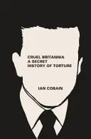 Cruel Britannia: La historia secreta de la tortura - Cruel Britannia: A Secret History of Torture