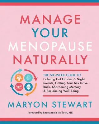 Controle su menopausia de forma natural: La Guía de Seis Semanas para Calmar los Sofocos y los Sudores Nocturnos, Recuperar el Deseo Sexual, Agudizar la Memoria y Recuperar la Mente. - Manage Your Menopause Naturally: The Six-Week Guide to Calming Hot Flashes & Night Sweats, Getting Your Sex Drive Back, Sharpening Memory & Reclaiming