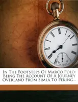 Tras las huellas de Marco Polo - Relato de un viaje por tierra de Simla a Pekín - In the Footsteps of Marco Polo - Being the Account of a Journey Overland from Simla to Peking