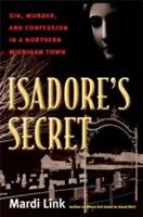 El secreto de Isadore: Pecado, asesinato y confesión en un pueblo del norte de Michigan - Isadore's Secret: Sin, Murder, and Confession in a Northern Michigan Town