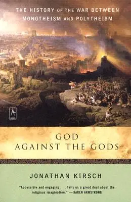 Dios contra los dioses: La historia de la guerra entre monoteísmo y politeísmo - God Against the Gods: The History of the War Between Monotheism and Polytheism