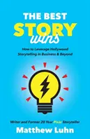 La mejor historia gana: cómo aprovechar la narrativa de Hollywood en los negocios y fuera de ellos - The Best Story Wins: How to Leverage Hollywood Storytelling in Business and Beyond