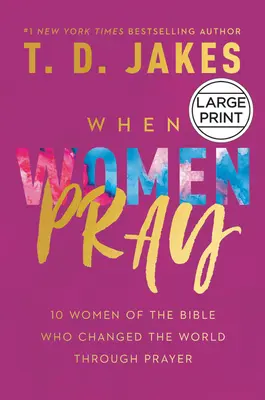 Cuando las mujeres rezan: 10 mujeres de la Biblia que cambiaron el mundo a través de la oración - When Women Pray: 10 Women of the Bible Who Changed the World Through Prayer