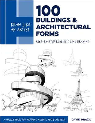 Dibuja como un artista: 100 edificios y formas arquitectónicas: Dibujo lineal realista paso a paso - Libro de consulta para aspirantes a artistas y diseñadores - Draw Like an Artist: 100 Buildings and Architectural Forms: Step-By-Step Realistic Line Drawing - A Sourcebook for Aspiring Artists and Designers