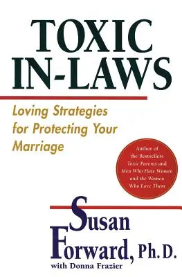 Los suegros tóxicos: Estrategias amorosas para proteger tu matrimonio - Toxic In-Laws: Loving Strategies for Protecting Your Marriage