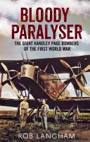 Paralizador sangriento: Los gigantescos bombarderos Handley Page de la Primera Guerra Mundial - Bloody Paralyser: The Giant Handley Page Bombers of the First World War
