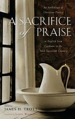 Un sacrificio de alabanza: Antología de poesía cristiana en inglés desde Caedmon hasta mediados del siglo XX - A Sacrifice of Praise: An Anthology of Christian Poetry in English from Caedmon to the Mid-Twentieth Century