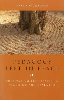 Pedagogía dejada en paz: Cultivar espacios libres en la enseñanza y el aprendizaje - Pedagogy Left in Peace: Cultivating Free Spaces in Teaching and Learning