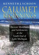 Los comienzos de Calumet: Antiguas costas y asentamientos en el extremo sur del lago Michigan - Calumet Beginnings: Ancient Shorelines and Settlements at the South End of Lake Michigan