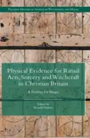 Pruebas físicas de actos rituales, brujería y hechicería en la Gran Bretaña cristiana: Un sentimiento mágico - Physical Evidence for Ritual Acts, Sorcery and Witchcraft in Christian Britain: A Feeling for Magic