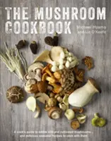 El libro de cocina de las setas: Guía de setas silvestres y cultivadas comestibles y deliciosas recetas de temporada para cocinarlas - The Mushroom Cookbook: A Guide to Edible Wild and Cultivated Mushrooms - And Delicious Seasonal Recipes to Cook with Them