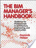 El manual del gestor Bim: Guía para profesionales de la arquitectura, la ingeniería y la construcción - The Bim Manager's Handbook: Guidance for Professionals in Architecture, Engineering, and Construction