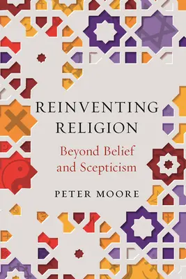 Reinventar la religión: Más allá de la creencia y el escepticismo - Reinventing Religion: Beyond Belief and Scepticism