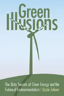 Ilusiones verdes: Los secretos sucios de la energía limpia y el futuro del ecologismo - Green Illusions: The Dirty Secrets of Clean Energy and the Future of Environmentalism