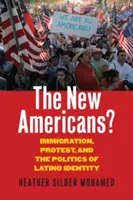 Los nuevos americanos? Inmigración, protesta y política de la identidad latina - The New Americans?: Immigration, Protest, and the Politics of Latino Identity