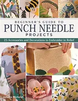 Guía para principiantes de proyectos con agujas punzonadoras: 26 accesorios y adornos para bordar en relieve - Beginner's Guide to Punch Needle Projects: 26 Accessories and Decorations to Embroider in Relief