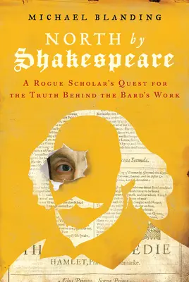 Al norte de Shakespeare: La búsqueda de la verdad tras la obra del Bardo por un erudito sin escrúpulos - North by Shakespeare: A Rogue Scholar's Quest for the Truth Behind the Bard's Work