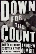 A la baja: Elecciones sucias y la podrida historia de la democracia en Estados Unidos - Down for the Count: Dirty Elections and the Rotten History of Democracy in America