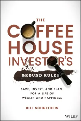 Las reglas básicas del inversor de cafetería: Ahorrar, invertir y planificar una vida de riqueza y felicidad - The Coffeehouse Investor's Ground Rules: Save, Invest, and Plan for a Life of Wealth and Happiness