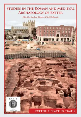 Estudios de arqueología romana y medieval de Exeter: Exeter, un lugar en el tiempo Volumen II - Studies in the Roman and Medieval Archaeology of Exeter: Exeter, a Place in Time Volume II