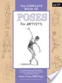 El libro completo de poses para artistas: Un completo libro de referencia fotográfico e ilustrado para aprender a dibujar más de 500 poses - The Complete Book of Poses for Artists: A Comprehensive Photographic and Illustrated Reference Book for Learning to Draw More Than 500 Poses